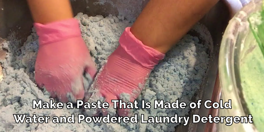 Make a Paste That is Mixed of Cold Water and Detergent