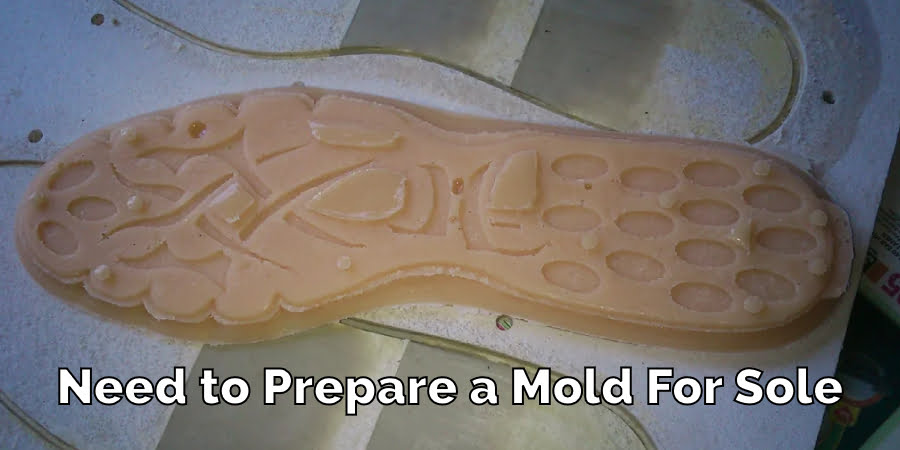Need to Prepare a Mold for Sole