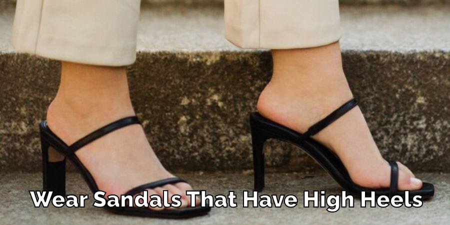 Wear Sandals That Have High Heels