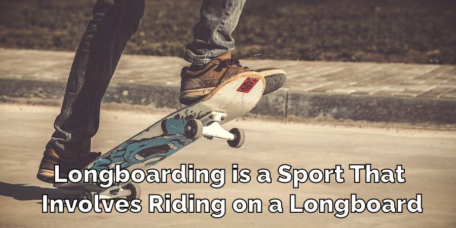 Longboarding is a Sport That Involves Riding on a Longboard