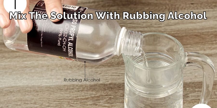 Mix the Solution with Rubbing Alcohol
