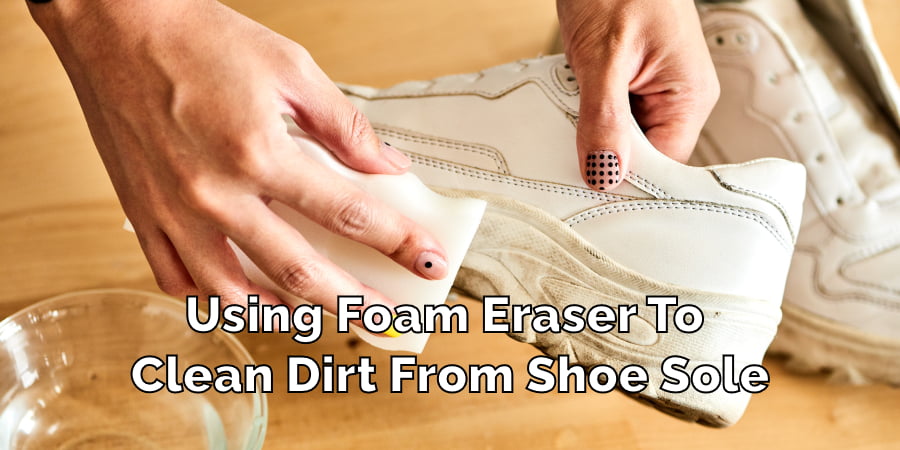 Using Foam Eraser to Remove Dirt from Shoe Sole